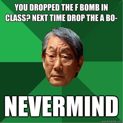 A photo a Korean man with the caption 'You dropped the F-bomb in class? Next time drop the abo-- never mind!'